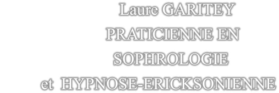 Laure GARITEY                 PRATICIENNE EN                SOPHROLOGIE          et  HYPNOSE-ERICKSONIENNE